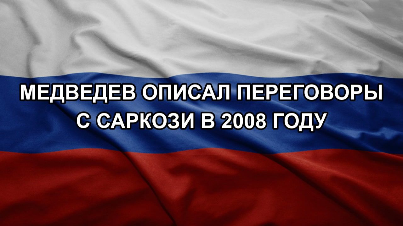 Медведев описал переговоры с Саркози в 2008 году
