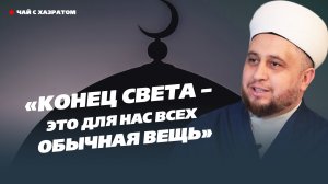 «Смерть – это уже конец света»: хазрат о Судном дне, конце света и Антихристе