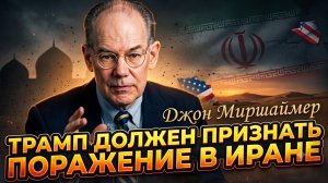 🤯Джон Миршаймер  | Трамп обязан признать позорное поражение в Иране