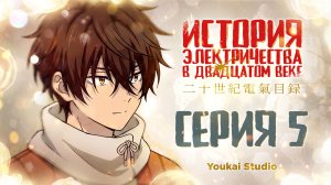 История электричества в двадцатом веке  - 5 серия | Youkai Studio
