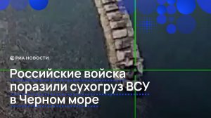 Российские войска поразили сухогруз ВСУ в Черном море
