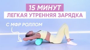 Начни день с ЛЕГКОЙ УТРЕННЕЙ ЗАРЯДКИ / Разминка с МФР РОЛЛОМ
