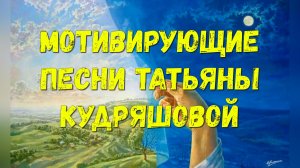 Мотивирующие песни Татьяны Кудряшовой