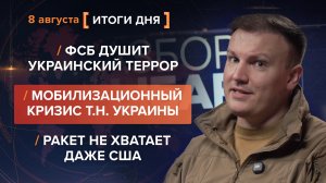ФСБ душит украинский террор. Новый кризис т.н. Украины. Ракет не хватает даже США — итоги 8 августа