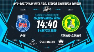 Юго-Восточная лига ЛФЛ. Второй дивизион Золото. 6-й тур. «Р-16» vs «Ленино-Дачное»