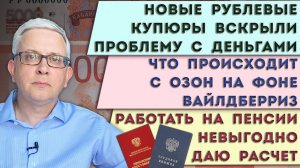 Новые рублевые купюры кричат о проблемах | Что происходит с Озон | Работать на пенсии невыгодно