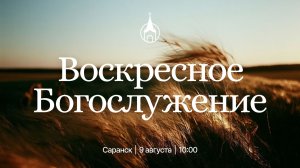 Воскресное Богослужение | Саранск | 9 августа 2026 | Церковь Святой Троицы