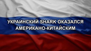 Украинский Shark оказался американо-китайским