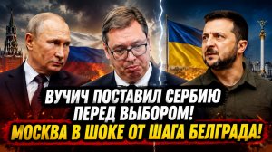 ВУЧИЧ ПРЕДАЛ РОССИЮ? СЕРБИЯ ВСТАЛА НА СТОРОНУ ЗЕЛЕНСКОГО!