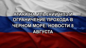 Атака на Ильский НПЗ и ограничение прохода в Черном море: новости 8 августа