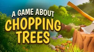 A Game About Chopping Trees — Нужно больше Дерева — Полное прохождение (Full game)