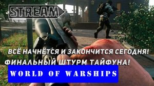 ВСЁ НАЧНЁТСЯ И ЗАКОНЧИТСЯ СЕГОДНЯ! ФИНАЛЬНЫЙ ШТУРМ ТАЙФУНА! WORLD OF WARSHIPS