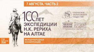 7 августа 2026. Международная конференция «100 лет экспедиции Н.К. Рериха на Алтае». Часть 2