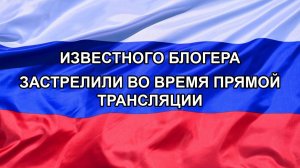 |Н. РФ| Известного блогера застрелили во время прямой трансляции
