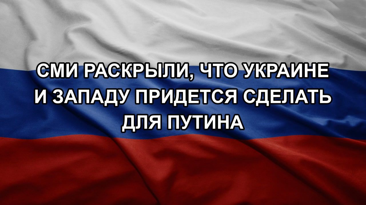 СМИ раскрыли, что Украине и Западу придется сделать для Путина