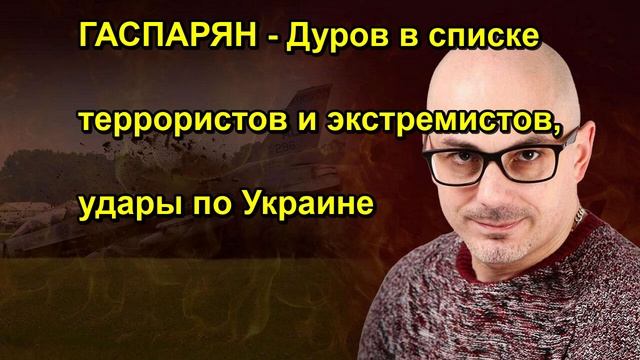 ГАСПАРЯН Дуров в списке террористов и экстремистов, удары по Украине