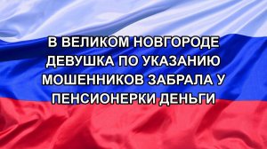 |Н. РФ| В Великом Новгороде девушка по указанию мошенников забрала у пенсионерки деньги