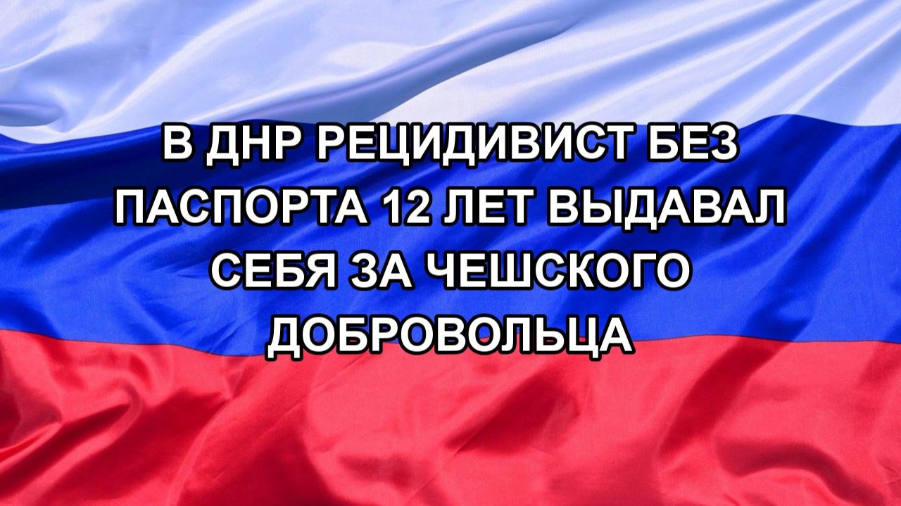 |Н. РФ| В ДНР рецидивист без паспорта 12 лет выдавал себя за чешского добровольца