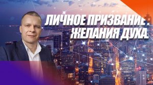 ЛИЧНОЕ ПРИЗВАНИЕ ЖЕЛАНИЯ ДУХА. Андрей Яковишин