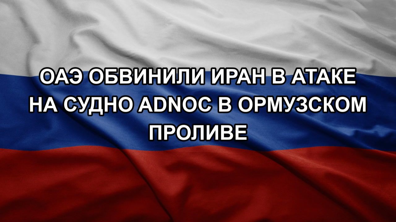 ОАЭ обвинили Иран в атаке на судно ADNOC в Ормузском проливе