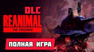 REANIMAL_ THE PRISONER DLC # Полное прохождение игры для (Заключëные) 2026