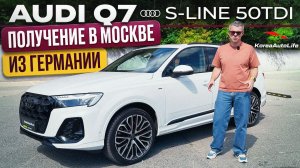 Обзор получения в Москве Audi Q7 50TDI Quattro S-Line 2025 г.в. 22 т.км. из Германии