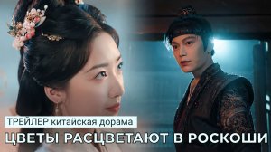 Трейлер ЦВЕТЫ РАСЦВЕТАЮТ В РОСКОШИ | Китай (русские субтитры)
