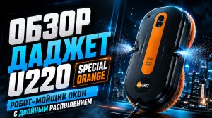 Робот‑мойщик окон Даджет U220: обзор модели Special Orange