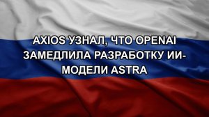 Axios узнал, что OpenAI замедлила разработку ИИ-модели Astra