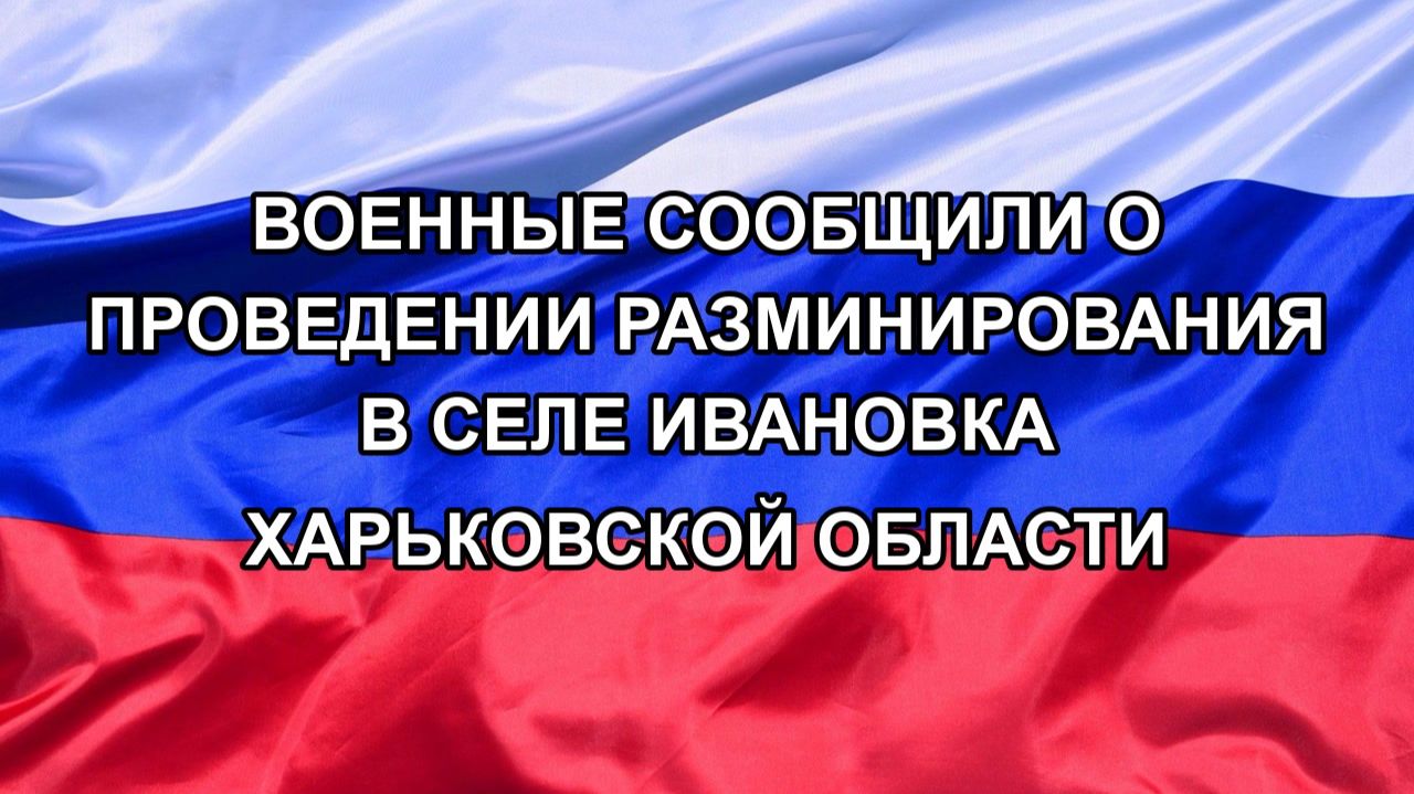 |Н. РФ| Военные сообщили о проведении разминирования в селе Ивановка Харьковской области