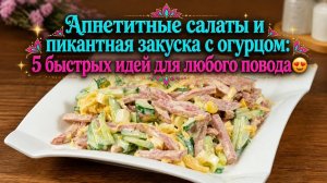 Аппетитные салаты и пикантная закуска с огурцом_5 быстрых идей для любого повода😍