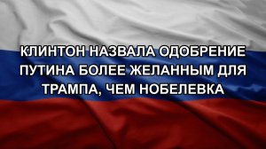 Клинтон назвала одобрение Путина более желанным для Трампа, чем Нобелевка