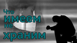 ЧТО ИМЕЕМ НЕ ХРАНИМ. Песни для души.