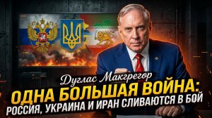 💥 Дуглас Макгрегор | Единый фронт России и Ирана против Запада