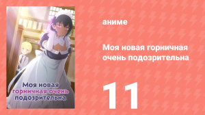 Моя новая горничная очень подозрительна 11 серия (аниме-сериал, 2022)