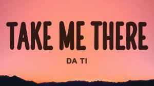 DA TI - Take me there (Lyrics) | треки 2026