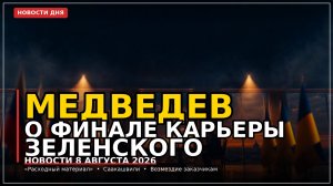 Медведев: финал карьеры Зеленского близок. Главные новости 8 августа 2026