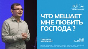 Что мешает мне любить Господа? | Александр Семенков | 9 августа | Богослужение онлайн