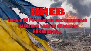 Киев. Ночью был нанесен высокоточный ракетный удар по объектам ВПК украины и логистики ВСУ