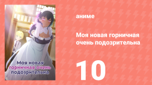 Моя новая горничная очень подозрительна 10 серия (аниме-сериал, 2022)