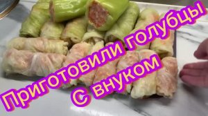Приготовили голубцы с внуком!