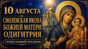 10 АВГУСТА — СМОЛЕНСКАЯ ИКОНА БОЖИЕЙ МАТЕРИ «ОДИГИТРИЯ» | ПРАВОСЛАВНЫЙ ПРАЗДНИК