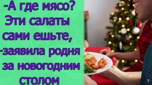 - А где мясо? Эти салаты сами ешьте ,- заявила родня за новогодним столом