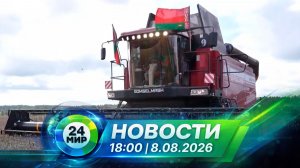 Новости 8 августа 2026 года 18:00 | Выпуск новостей | МИР 24