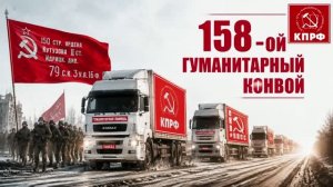 158-й гуманитарный конвой КПРФ с Северного Кавказа и Ставрополя: отправлен и доставлен бойцам
