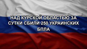 Над Курской областью за сутки сбили 250 украинских БПЛА