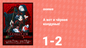 А вот и чёрная колдунья! 1 сезон 1-2 серии (аниме-сериал, 2012)