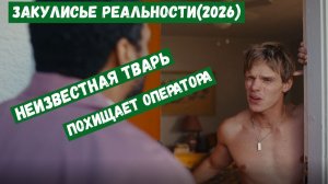 Закулисье реальности(2026). Неизвестная тварь похищает оператора