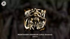 ZAYLO - MONTAGEM URANIUM (Ultra Slowed)