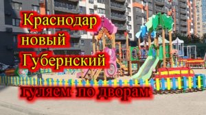ГУЛЯЕМ ПО ДВОРАМ КРАСНОДАРА НОВЫЕ ДОМА В ГУБЕРНСКОМ